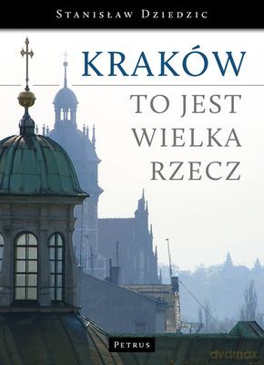 Kraków To Jest Wielka Rzecz - Stanisław Dziedzic [KSIĄŻKA]