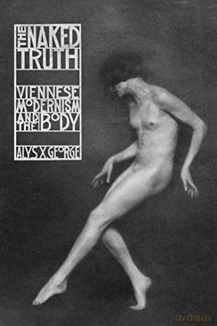 The Naked Truth: Viennese Modernism and the Body - Alys X George [KSIĄŻKA]