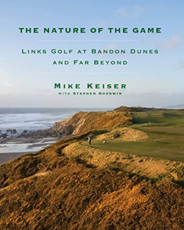 The Nature of the Game: Links Golf at Bandon Dunes and Far Beyond - Mike Keiser [KSIĄŻKA]