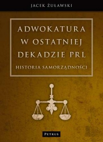 Adwokatura w ostatniej dekadzie PRL - Jacek Żuławski [KSIĄŻKA]