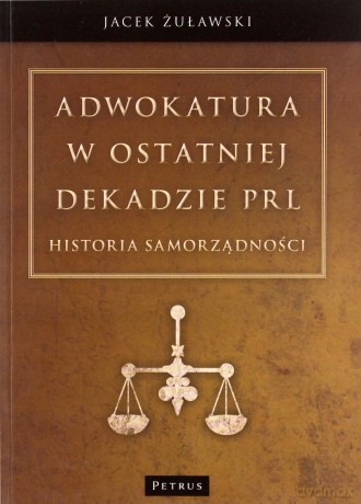 Adwokatura w ostatniej dekadzie PRL - Jacek Żuławski [KSIĄŻKA]