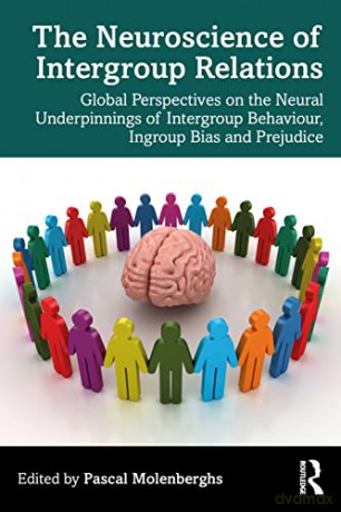 The Neuroscience of Intergroup Relations: Global Perspectives on the Neural Underpinnings of Intergroup Behaviour, Ingroup Bias and Prejudice [KSIĄŻKA]