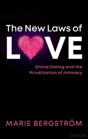 The New Laws of Love: Online Dating and the Privatization of Intimacy - Marie Bergstroem [KSIĄŻKA]