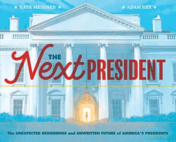 The Next President: The Unexpected Beginnings and Unwritten Future of America's Presidents (Presidents Book for Kids; History of United States Presidents When They Were Young): 1 - Kate Messner [KSIĄŻKA]