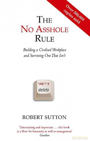 The No Asshole Rule: Building a Civilised Workplace and Surviving One That Isn't - Robert Sutton [KSIĄŻKA]