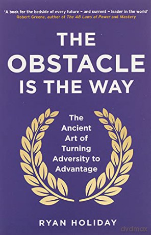 The Obstacle is the Way: The ancient art of turning adversity into opportunity: The Ancient Art of Turning Adversity to Advantage - Ryan Holiday [KSIĄŻKA]