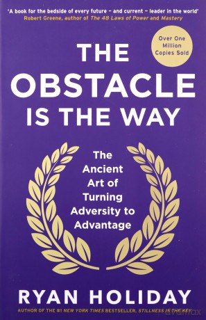 The Obstacle is the Way: The ancient art of turning adversity into opportunity: The Ancient Art of Turning Adversity to Advantage - Ryan Holiday [KSIĄŻKA]
