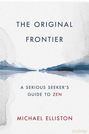 The Original Frontier: A Serious Seeker's Guide to Zen - Michael Elliston [KSIĄŻKA]
