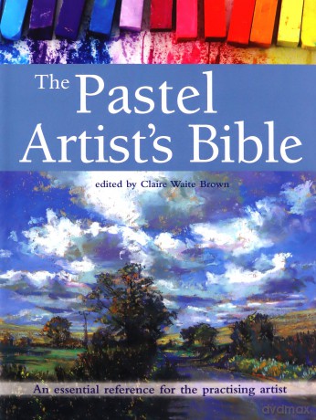 The Pastel Artist's Bible: An essential reference for the practising artist - Claire Waite Brown [KSIĄŻKA]