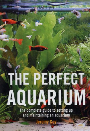 The Perfect Aquarium: The Complete Guide to Setting Up and Maintaining an Aquarium - Jeremy Gay [KSIĄŻKA]