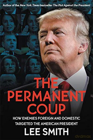 The Permanent Coup: How Enemies Foreign and Domestic Targeted the American President - Lee Smith [KSIĄŻKA]