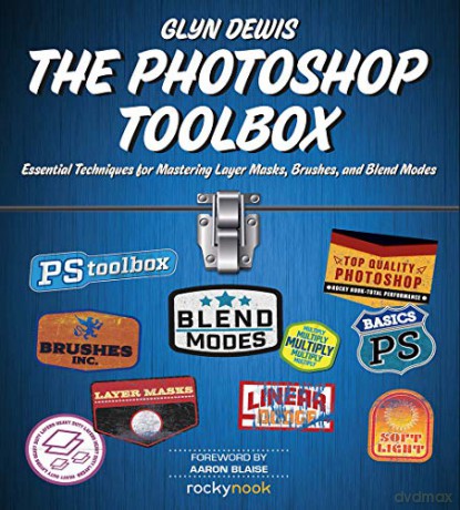 The Photoshop Toolbox: Essential Techniques for Mastering Layer Masks, Brushes, and Blend modes - Glyn Dewis [KSIĄŻKA]