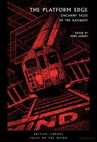 The Platform Edge: Uncanny Tales of the Railways (British Library Tales of the Weird): 6 - Mike (Ed) Ashley [KSIĄŻKA]