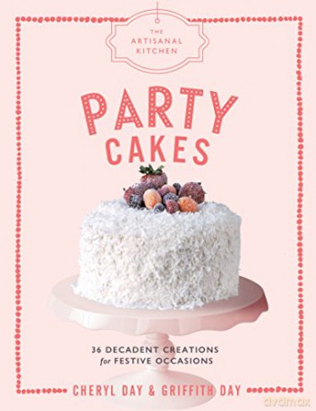 The The Artisanal Kitchen: Party Cakes: 36 Decadent Creations for Festive Occasions - Cheryl Day [KSIĄŻKA]
