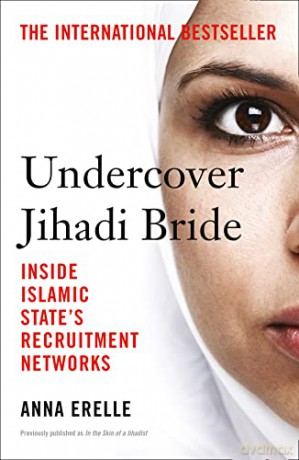 Undercover Jihadi Bride: Inside Islamic State's Recruitment Networks - Anna Erelle [KSIĄŻKA]