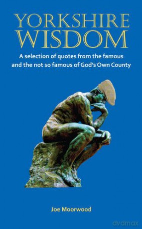 Yorkshire Wisdom: A Selection of Quotes from the Famous and Not So Famous of God's Own Country - Joe Moorwood [KSIĄŻKA]