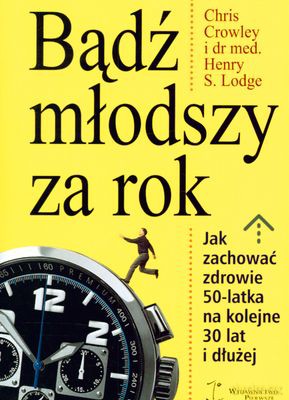 Bądź Młodszy Za Rok - Chris Crowley, Henry S.Lodge [KSIĄŻKA]