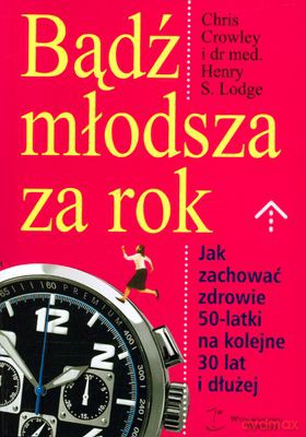 Bądź Młodsza Za Rok - Chris Crowley, Henry S.Lodge [KSIĄŻKA]