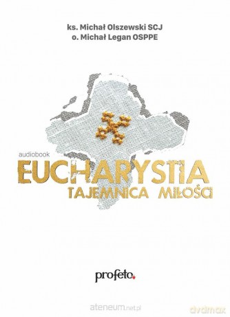 Eucharystia - tajemnica miłości - ks. Michał Olszewski SCJ, o. Michał Legan OSPPE [AUDIOBOOK]