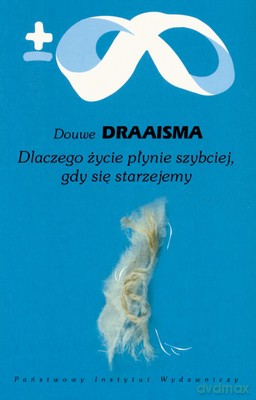 Dlaczego Życie Płynie Szybciej Gdy Się Starzejemy - Douwe Draaisma [KSIĄŻKA]