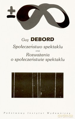 Społeczeństwo Spektaklu Oraz Rozważania O Społeczeństwie Spektaklu - Guy Debord [KSIĄŻKA]