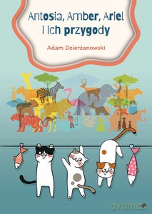 Antosia, Amber, Ariel i ich przygody - Adam Dzierżanowski [KSIĄŻKA]