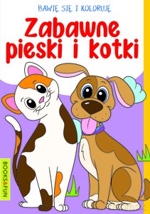 Bawię się i koloruję. Zabawne Pieski i kotki [KSIĄŻKA]