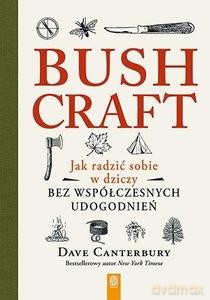 Bushcraft. Jak radzić sobie w dziczy bez współczesnych udogodnień - Dave Canterbury [KSIĄŻKA]