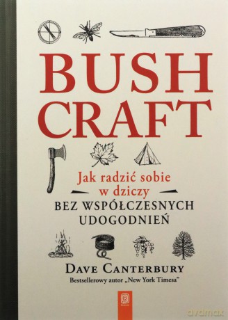 Bushcraft. Jak radzić sobie w dziczy bez współczesnych udogodnień - Dave Canterbury [KSIĄŻKA]