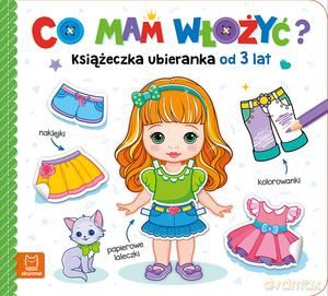 Co mam włożyć? Książeczka ubieranka od 3 lat - naklejki, kolorowanki, papierowe laleczki - Agnieszka Bator [KSIĄŻKA]