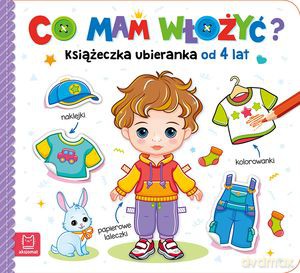 Co mam włożyć? Książeczka ubieranka od 4 lat - naklejki, kolorowanki, papierowe laleczki - Agnieszka Bator [KSIĄŻKA]