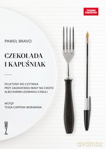 Czekolada i kapuśniak. Felietony do czytania przy zagniataniu masy na ciasto albo karmelizowaniu cebuli - Paweł Bravo [KSIĄŻKA]