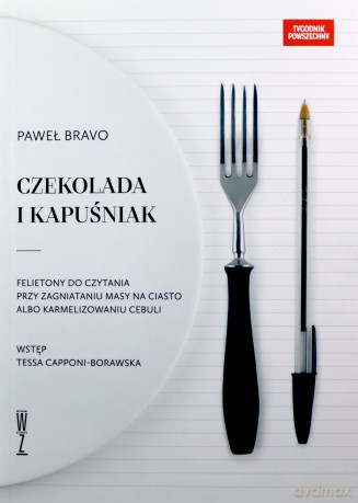 Czekolada i kapuśniak. Felietony do czytania przy zagniataniu masy na ciasto albo karmelizowaniu cebuli - Paweł Bravo [KSIĄŻKA]