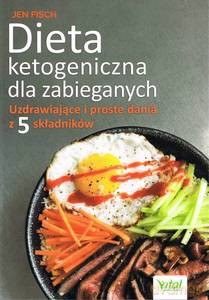 Dieta ketogeniczna dla zabieganych. Uzdrawiające i proste dania z 5 składników - Jen Fisch [KSIĄŻKA]