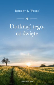 Dotknąć tego, co święte - Robert J. Wicks [KSIĄŻKA]