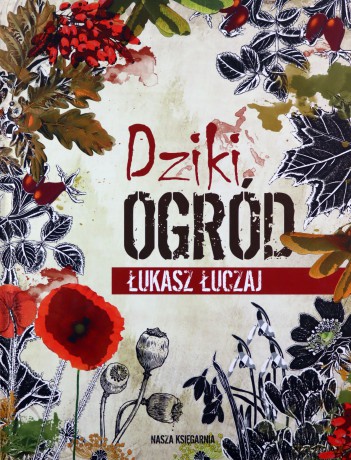Dziki ogród - Łukasz Łuczaj [KSIĄŻKA]