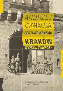 Festung Krakau. Kraków w cieniu twierdzy - Andrzej prof. Chwalba [KSIĄŻKA]