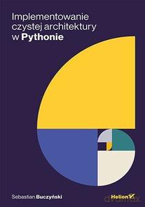 Implementowanie Czystej Architektury w Pythonie - Sebastian Buczyński [KSIĄŻKA]