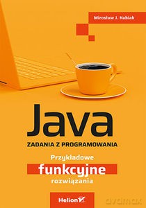 Java. Zadania z programowania. Przykładowe funkcyjne rozwiązania - Mirosław J. Kubiak [KSIĄŻKA]