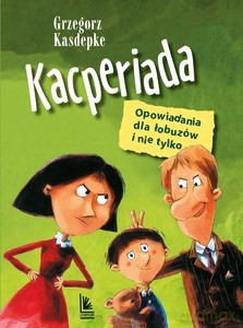 Kacperiada. Opowiadania dla łobuzów i nie tylko - Grzegorz Kasdepke [KSIĄŻKA]