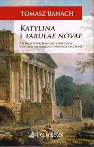 Katylina i tabulae novae. Problem powszechnego zadłużenia i utilitas rei publicae w mowach Cycerona - Tomasz Banach [KSIĄŻKA]