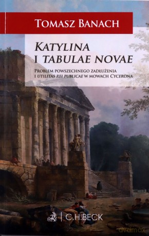 Katylina i tabulae novae. Problem powszechnego zadłużenia i utilitas rei publicae w mowach Cycerona - Tomasz Banach [KSIĄŻKA]