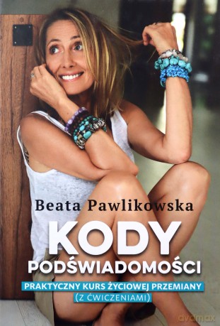 Kody podświadomości. Praktyczny kurs życiowej przemiany (z ćwiczeniami) - Beata Pawlikowska [KSIĄŻKA]