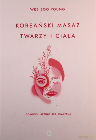 Koreański masaż twarzy i ciała. Domowy lifting bez skalpela - Soo Young Wee [KSIĄŻKA]