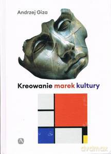Kreowanie marek kultury Historia, współczesność, perspektywy - Andrzej Giza [KSIĄŻKA]