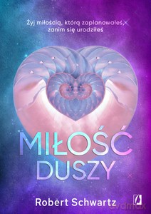 Miłość duszy. Żyj miłością, którą zaplanowałeś, zanim się urodziłeś - Robert Schwartz [KSIĄŻKA]
