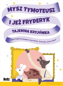 Mysz Tymoteusz i jeż Fryderyk. Tajemna kryjówka - Dagmara Budzbon-Szymańska [KSIĄŻKA]