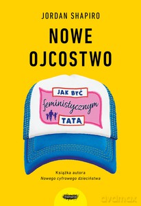 Nowe ojcostwo. Jak być feministycznym tatą - Jordan Shapiro [KSIĄŻKA]