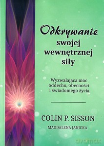 Odkrywanie swojej wewnętrznej siły. Wyzwalająca moc oddechu, obecności i świadomego życia - Colin P. Sisson [KSIĄŻKA]