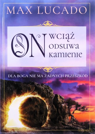 On wciąż odsuwa kamienie. Dla Boga nie ma żadnych przeszkód - Max Lucado [KSIĄŻKA]